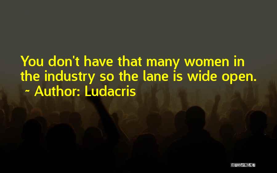 Ludacris Quotes: You Don't Have That Many Women In The Industry So The Lane Is Wide Open.