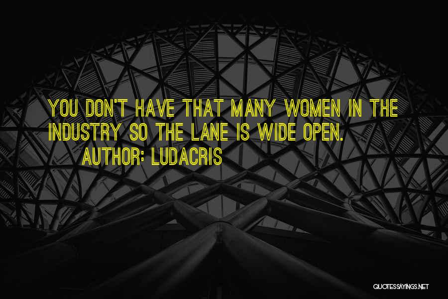Ludacris Quotes: You Don't Have That Many Women In The Industry So The Lane Is Wide Open.