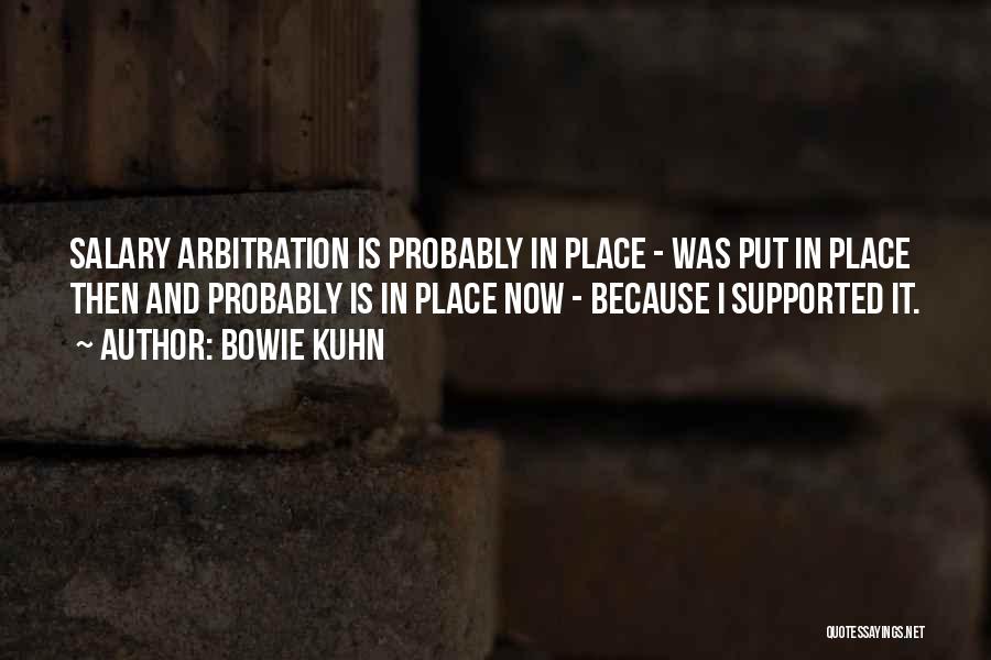 Bowie Kuhn Quotes: Salary Arbitration Is Probably In Place - Was Put In Place Then And Probably Is In Place Now - Because