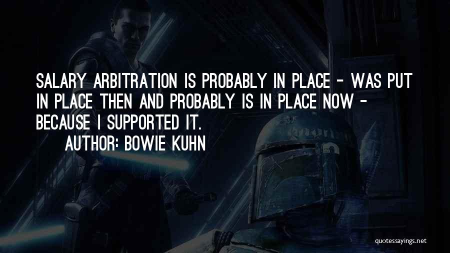 Bowie Kuhn Quotes: Salary Arbitration Is Probably In Place - Was Put In Place Then And Probably Is In Place Now - Because