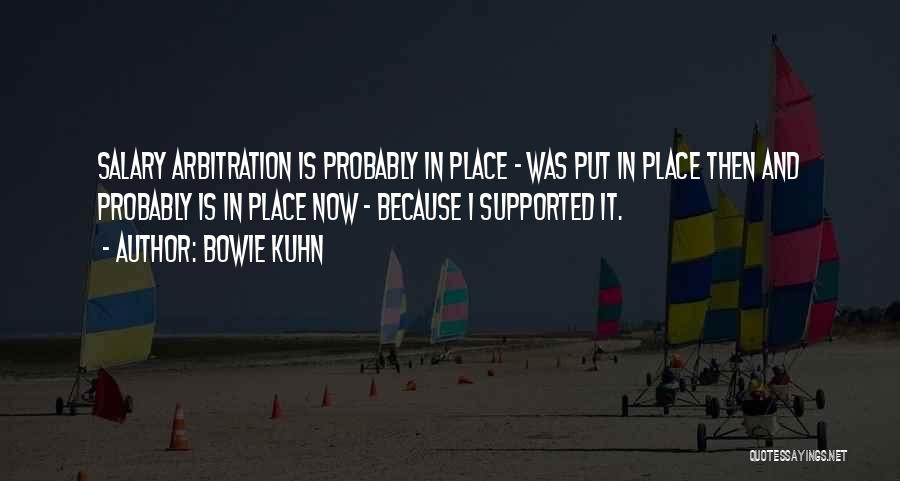 Bowie Kuhn Quotes: Salary Arbitration Is Probably In Place - Was Put In Place Then And Probably Is In Place Now - Because