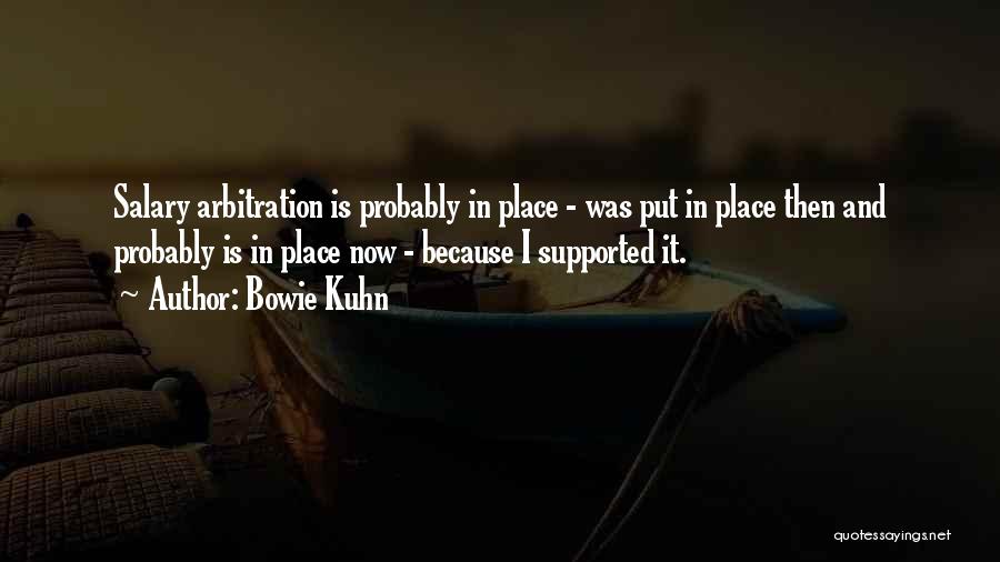 Bowie Kuhn Quotes: Salary Arbitration Is Probably In Place - Was Put In Place Then And Probably Is In Place Now - Because