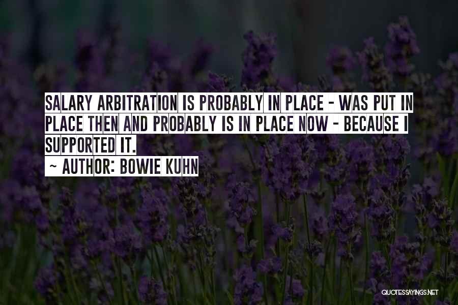 Bowie Kuhn Quotes: Salary Arbitration Is Probably In Place - Was Put In Place Then And Probably Is In Place Now - Because