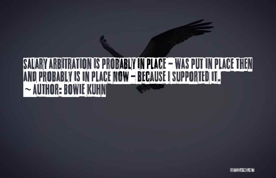 Bowie Kuhn Quotes: Salary Arbitration Is Probably In Place - Was Put In Place Then And Probably Is In Place Now - Because