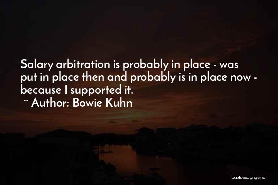 Bowie Kuhn Quotes: Salary Arbitration Is Probably In Place - Was Put In Place Then And Probably Is In Place Now - Because