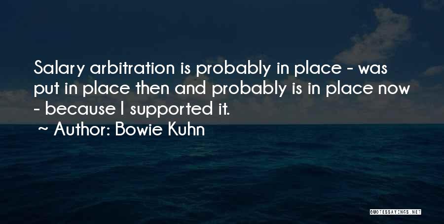 Bowie Kuhn Quotes: Salary Arbitration Is Probably In Place - Was Put In Place Then And Probably Is In Place Now - Because