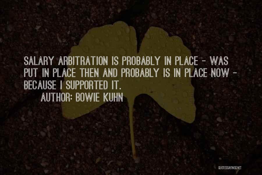 Bowie Kuhn Quotes: Salary Arbitration Is Probably In Place - Was Put In Place Then And Probably Is In Place Now - Because