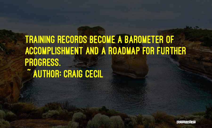 Craig Cecil Quotes: Training Records Become A Barometer Of Accomplishment And A Roadmap For Further Progress.