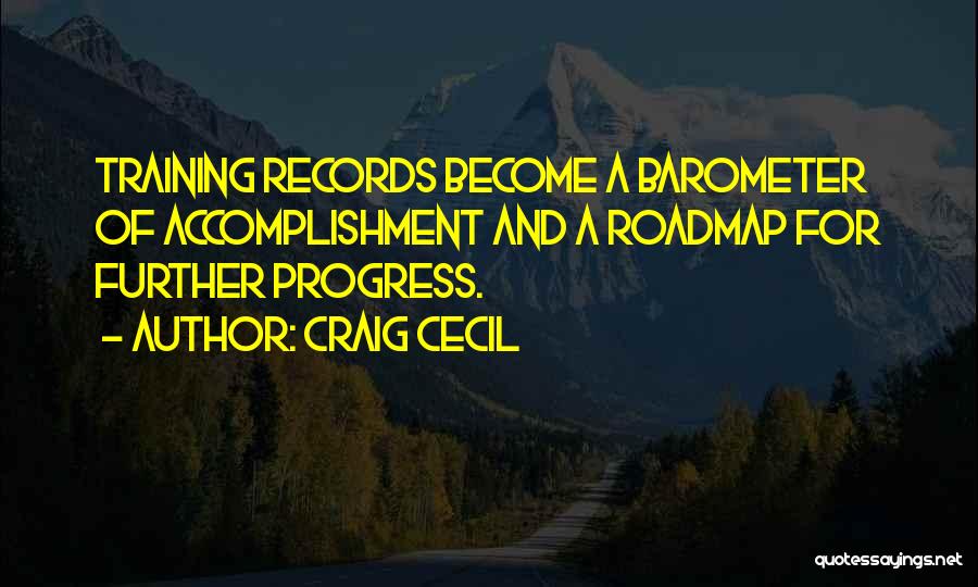 Craig Cecil Quotes: Training Records Become A Barometer Of Accomplishment And A Roadmap For Further Progress.
