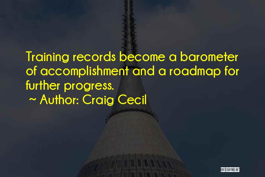 Craig Cecil Quotes: Training Records Become A Barometer Of Accomplishment And A Roadmap For Further Progress.