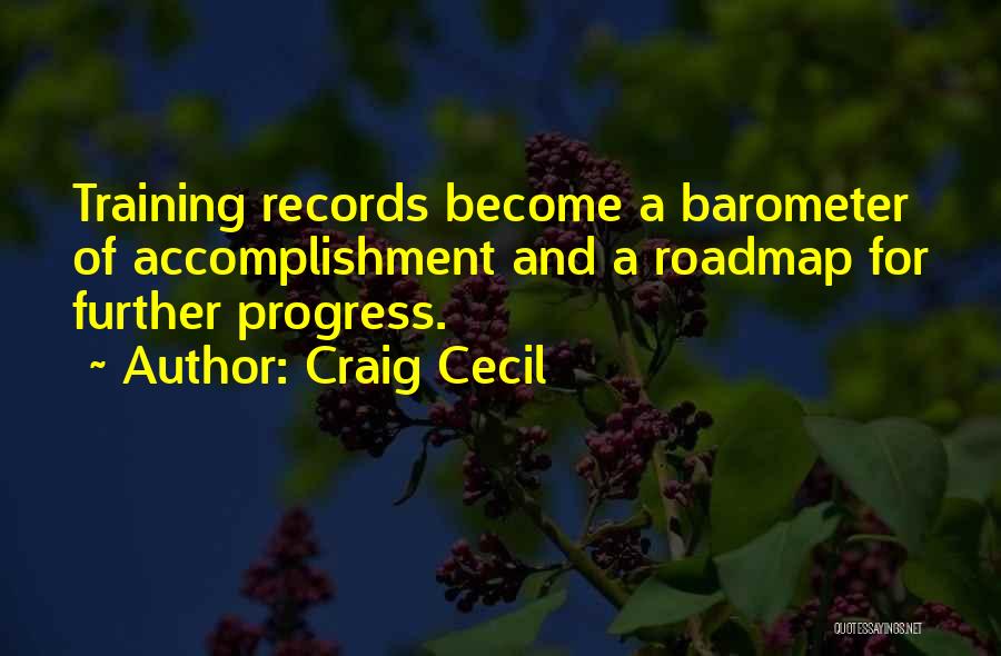 Craig Cecil Quotes: Training Records Become A Barometer Of Accomplishment And A Roadmap For Further Progress.