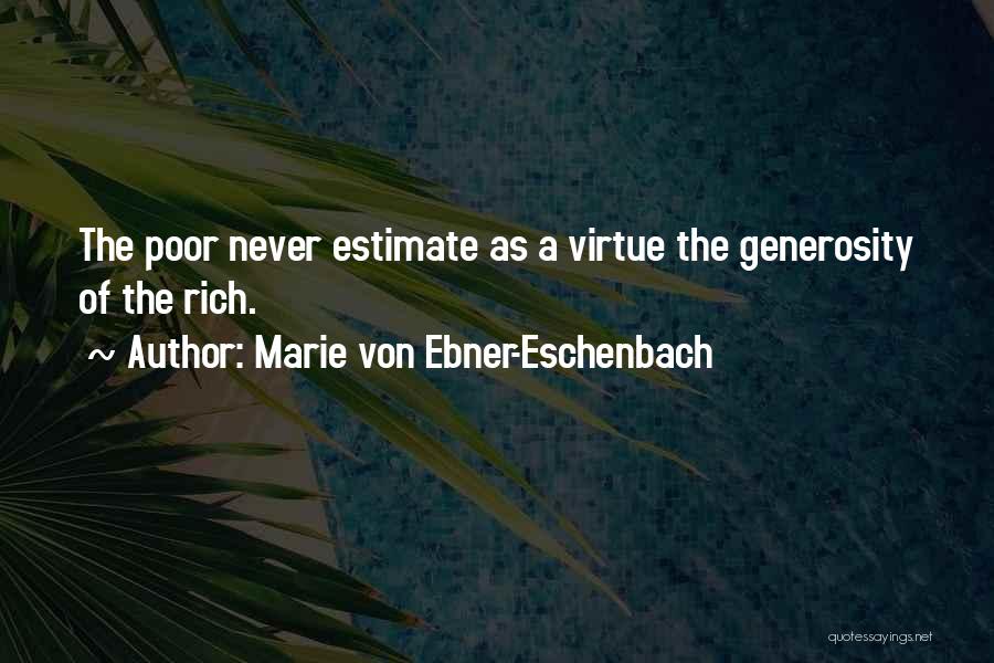 Marie Von Ebner-Eschenbach Quotes: The Poor Never Estimate As A Virtue The Generosity Of The Rich.