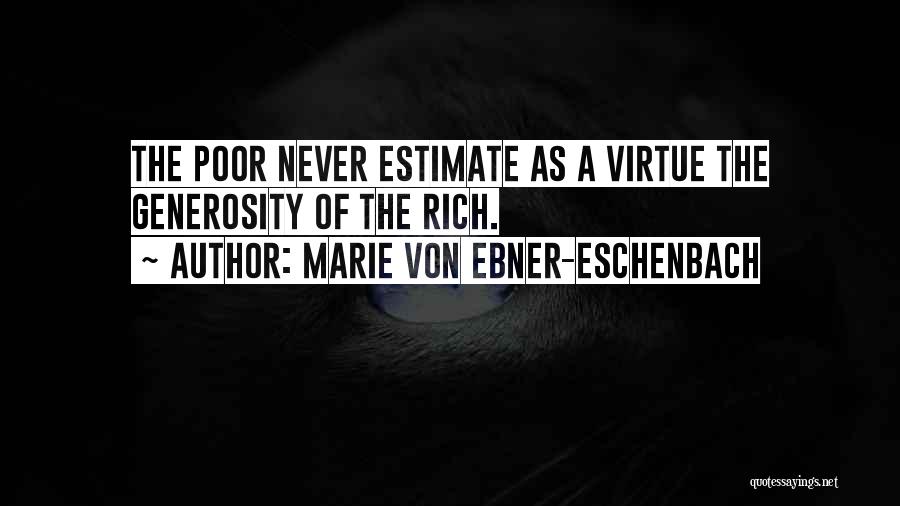 Marie Von Ebner-Eschenbach Quotes: The Poor Never Estimate As A Virtue The Generosity Of The Rich.