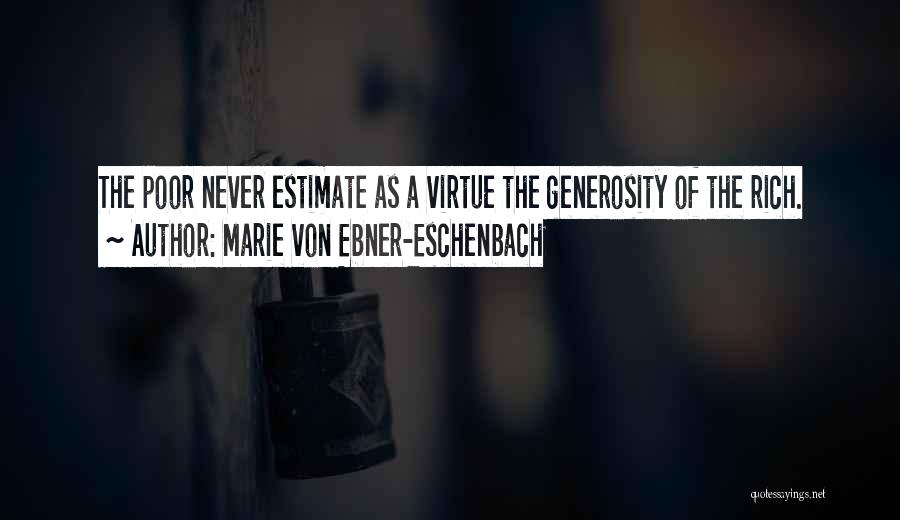 Marie Von Ebner-Eschenbach Quotes: The Poor Never Estimate As A Virtue The Generosity Of The Rich.