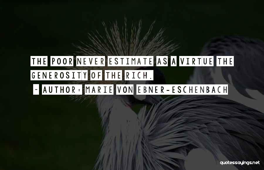 Marie Von Ebner-Eschenbach Quotes: The Poor Never Estimate As A Virtue The Generosity Of The Rich.