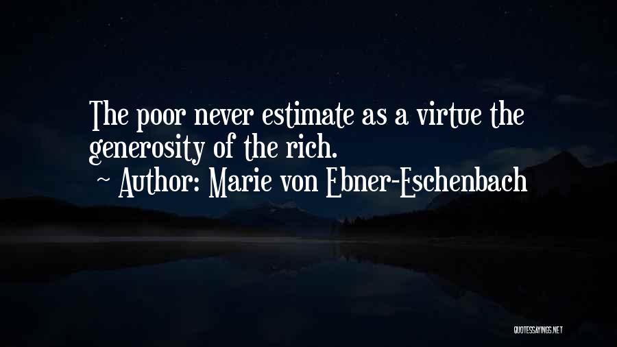 Marie Von Ebner-Eschenbach Quotes: The Poor Never Estimate As A Virtue The Generosity Of The Rich.