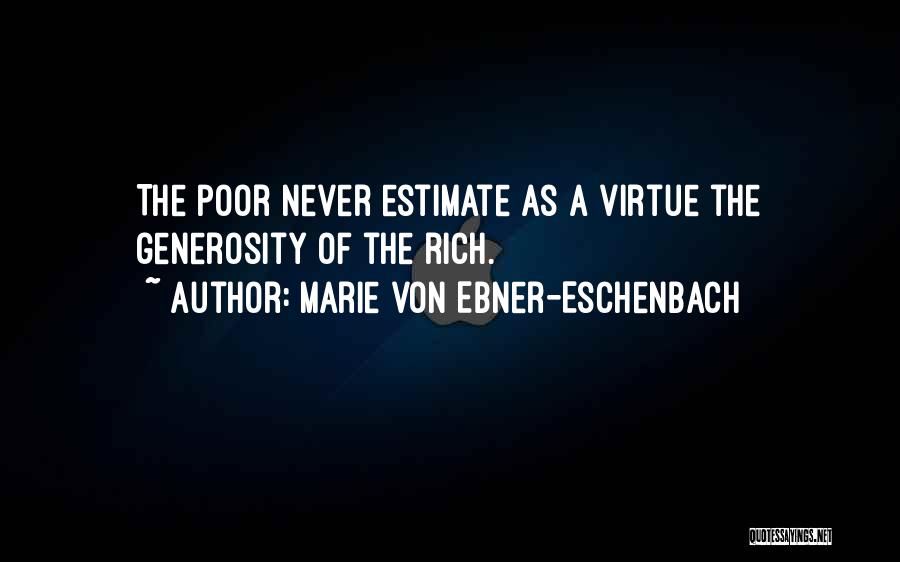 Marie Von Ebner-Eschenbach Quotes: The Poor Never Estimate As A Virtue The Generosity Of The Rich.