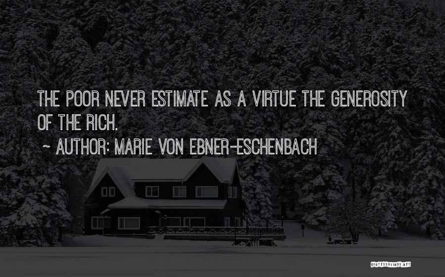 Marie Von Ebner-Eschenbach Quotes: The Poor Never Estimate As A Virtue The Generosity Of The Rich.