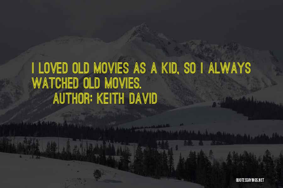 Keith David Quotes: I Loved Old Movies As A Kid, So I Always Watched Old Movies.