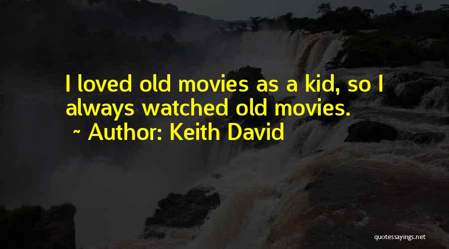 Keith David Quotes: I Loved Old Movies As A Kid, So I Always Watched Old Movies.