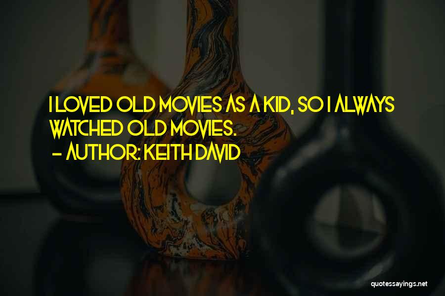 Keith David Quotes: I Loved Old Movies As A Kid, So I Always Watched Old Movies.