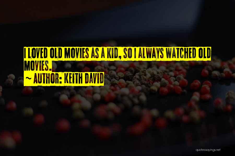 Keith David Quotes: I Loved Old Movies As A Kid, So I Always Watched Old Movies.