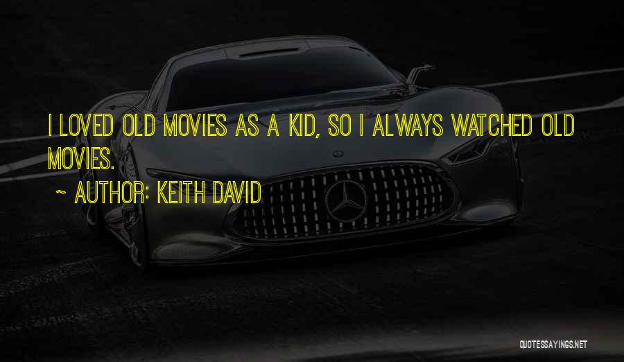 Keith David Quotes: I Loved Old Movies As A Kid, So I Always Watched Old Movies.