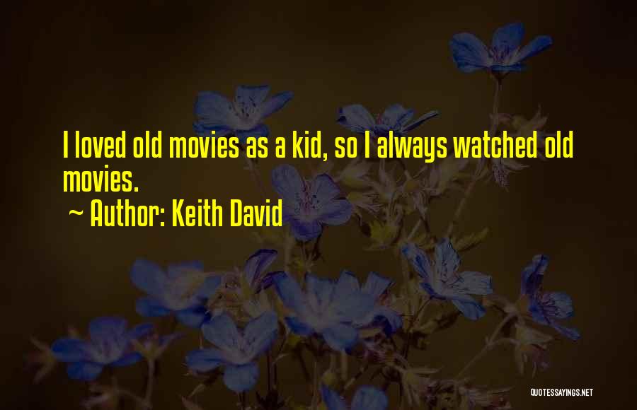 Keith David Quotes: I Loved Old Movies As A Kid, So I Always Watched Old Movies.