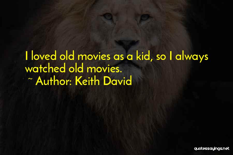 Keith David Quotes: I Loved Old Movies As A Kid, So I Always Watched Old Movies.
