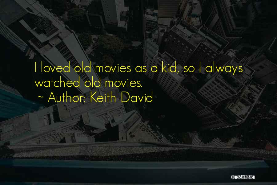 Keith David Quotes: I Loved Old Movies As A Kid, So I Always Watched Old Movies.
