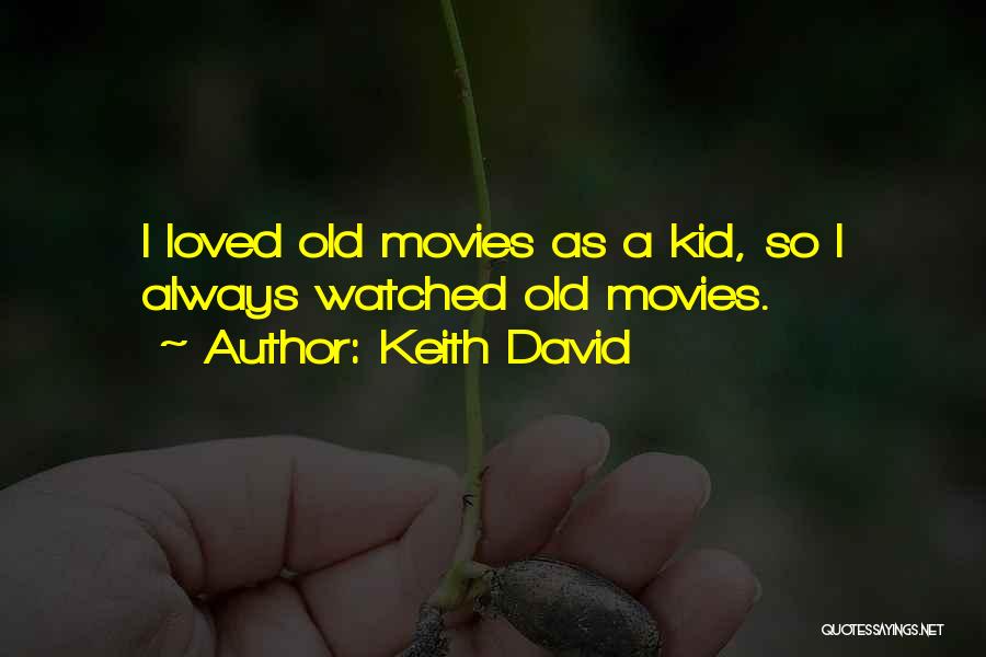 Keith David Quotes: I Loved Old Movies As A Kid, So I Always Watched Old Movies.
