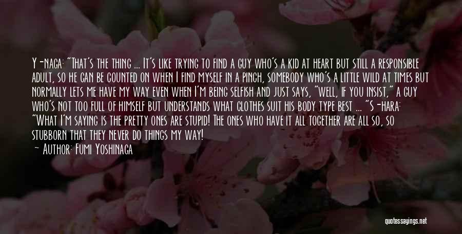 Fumi Yoshinaga Quotes: Y-naga: That's The Thing ... It's Like Trying To Find A Guy Who's A Kid At Heart But Still A