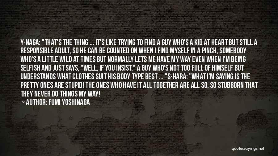 Fumi Yoshinaga Quotes: Y-naga: That's The Thing ... It's Like Trying To Find A Guy Who's A Kid At Heart But Still A