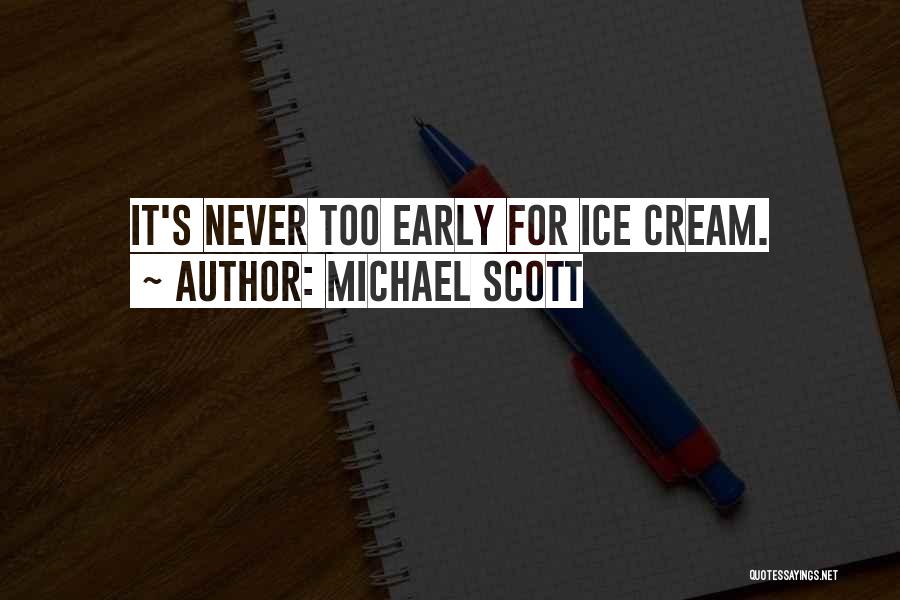 Michael Scott Quotes: It's Never Too Early For Ice Cream.
