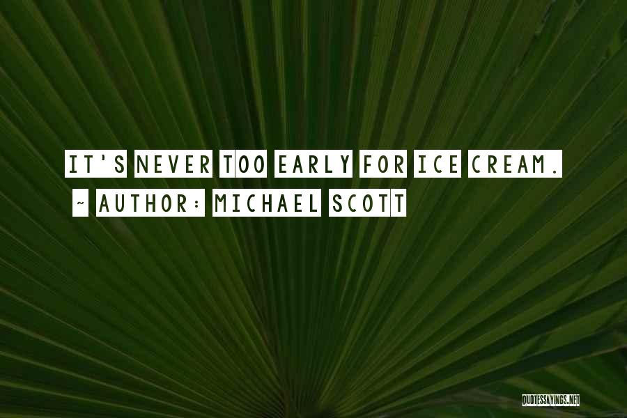 Michael Scott Quotes: It's Never Too Early For Ice Cream.