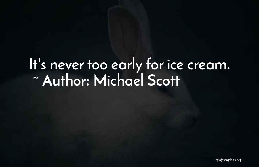 Michael Scott Quotes: It's Never Too Early For Ice Cream.