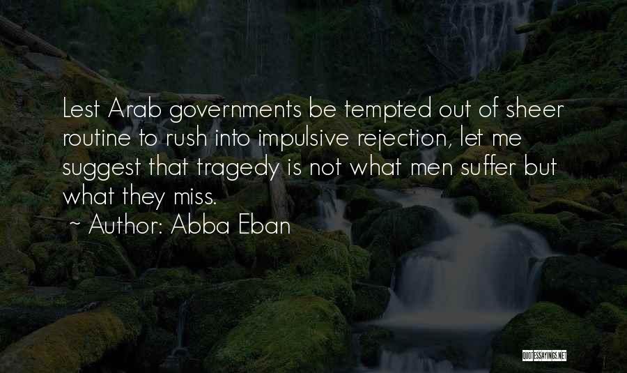 Abba Eban Quotes: Lest Arab Governments Be Tempted Out Of Sheer Routine To Rush Into Impulsive Rejection, Let Me Suggest That Tragedy Is