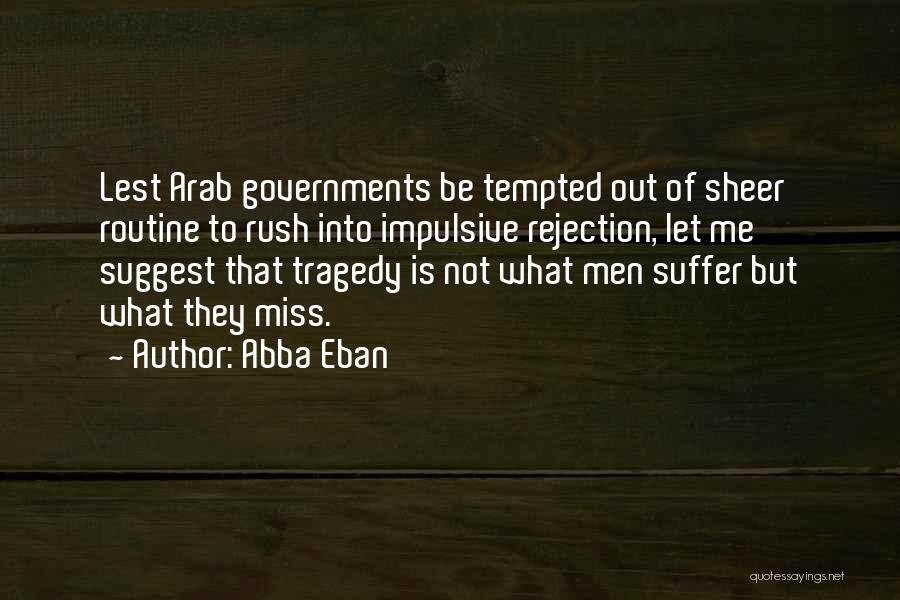 Abba Eban Quotes: Lest Arab Governments Be Tempted Out Of Sheer Routine To Rush Into Impulsive Rejection, Let Me Suggest That Tragedy Is