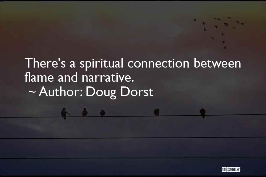 Doug Dorst Quotes: There's A Spiritual Connection Between Flame And Narrative.