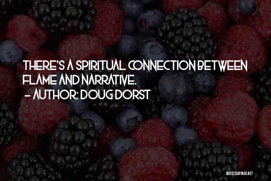 Doug Dorst Quotes: There's A Spiritual Connection Between Flame And Narrative.