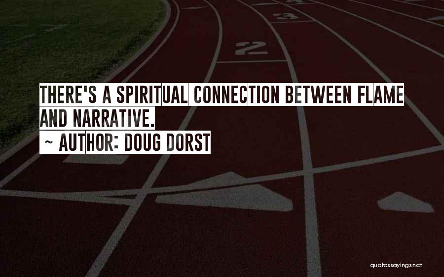 Doug Dorst Quotes: There's A Spiritual Connection Between Flame And Narrative.