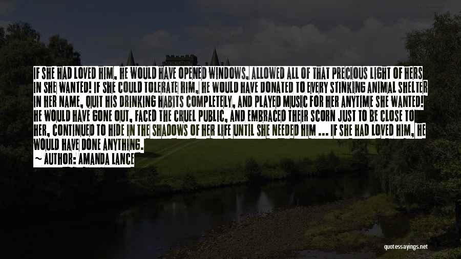 Amanda Lance Quotes: If She Had Loved Him, He Would Have Opened Windows, Allowed All Of That Precious Light Of Hers In She