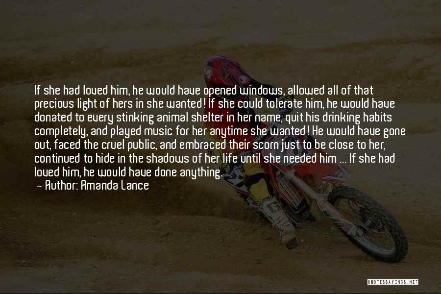 Amanda Lance Quotes: If She Had Loved Him, He Would Have Opened Windows, Allowed All Of That Precious Light Of Hers In She