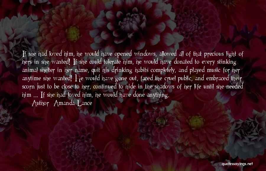 Amanda Lance Quotes: If She Had Loved Him, He Would Have Opened Windows, Allowed All Of That Precious Light Of Hers In She