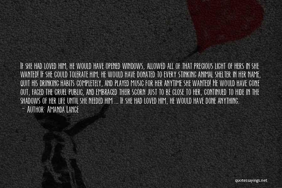 Amanda Lance Quotes: If She Had Loved Him, He Would Have Opened Windows, Allowed All Of That Precious Light Of Hers In She