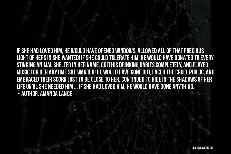Amanda Lance Quotes: If She Had Loved Him, He Would Have Opened Windows, Allowed All Of That Precious Light Of Hers In She