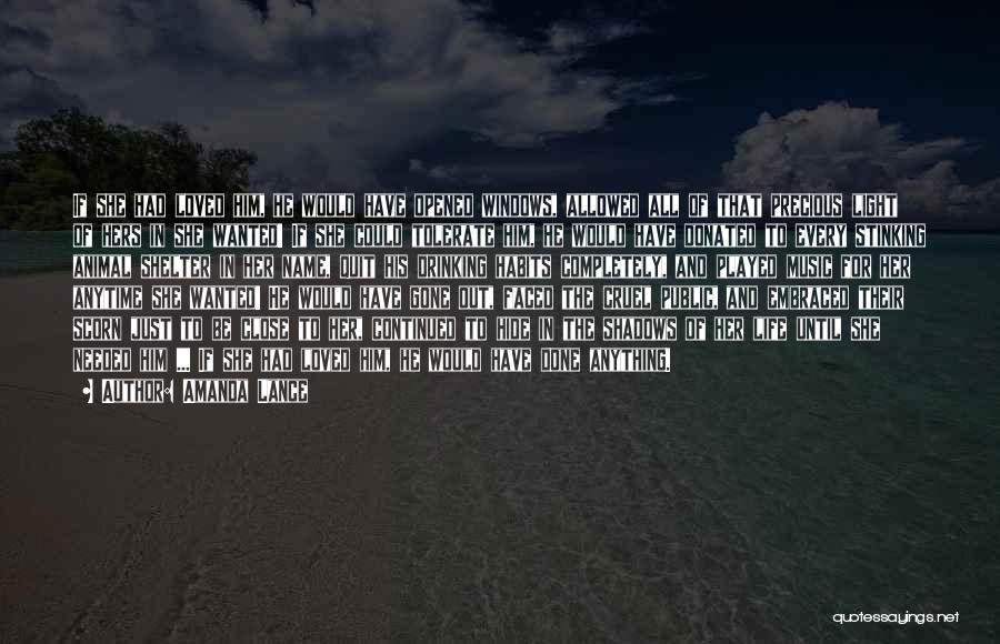 Amanda Lance Quotes: If She Had Loved Him, He Would Have Opened Windows, Allowed All Of That Precious Light Of Hers In She