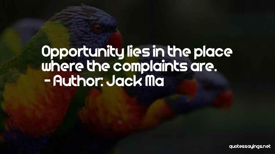 Jack Ma Quotes: Opportunity Lies In The Place Where The Complaints Are.