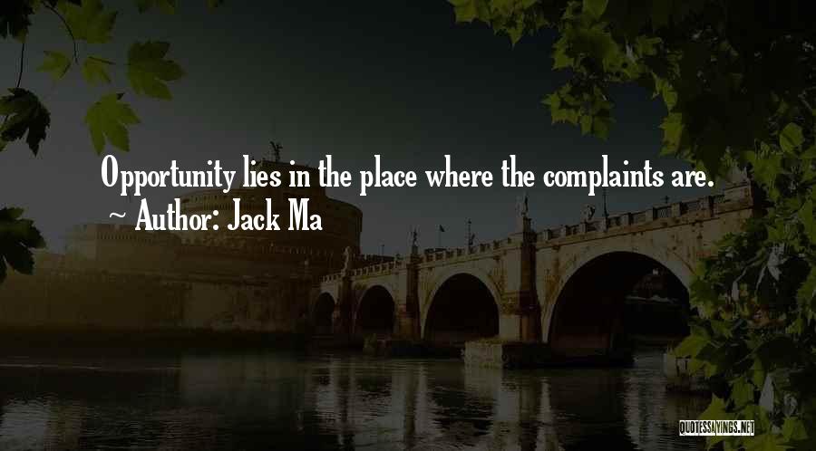 Jack Ma Quotes: Opportunity Lies In The Place Where The Complaints Are.