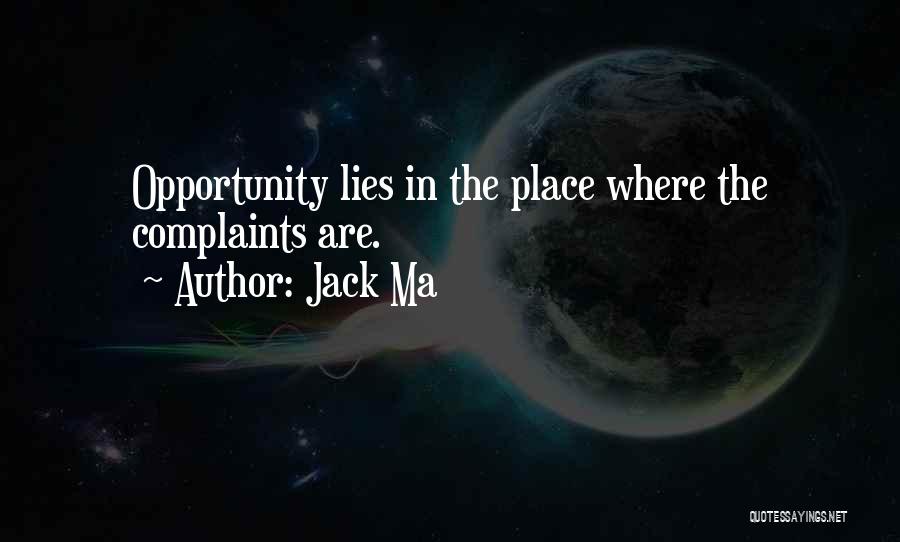 Jack Ma Quotes: Opportunity Lies In The Place Where The Complaints Are.